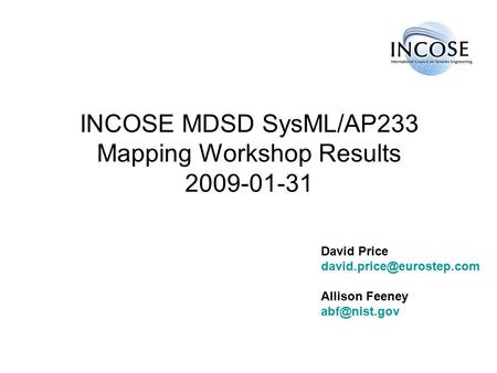 INCOSE MDSD SysML/AP233 Mapping Workshop Results 2009-01-31 David Price Allison Feeney