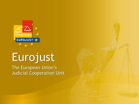 Eurojust The European Union’s Judicial Cooperation Unit.
