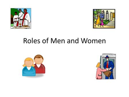 Roles of Men and Women. By the end of the session you should be able to answer the following: Exam Focus: d) Explain Christian beliefs on the role of.