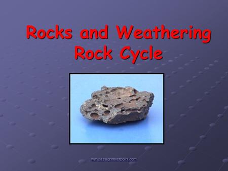 Rocks and Weathering Rock Cycle www.assignmentpoint.com.