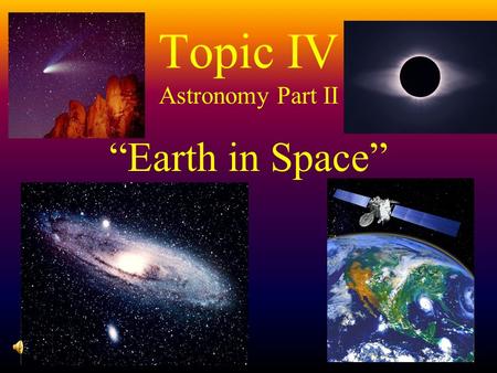 Topic IV Astronomy Part II “Earth in Space” I. Laws of Planetary Motion: 3 laws proposed by Johannes Kepler to explain the shape, velocity, and distance.
