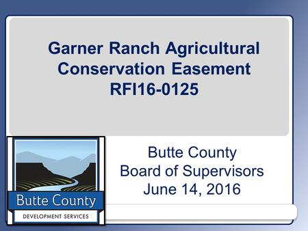 Butte County Board of Supervisors June 14, 2016 Garner Ranch Agricultural Conservation Easement RFI16-0125.