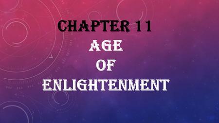 CHAPTER 11 AGE OF ENLIGHTENMENT. PEOPLE TO MEET Francis Bacon - English philosopher, statesman, scientist, jurist, orator, and author; believed in using.
