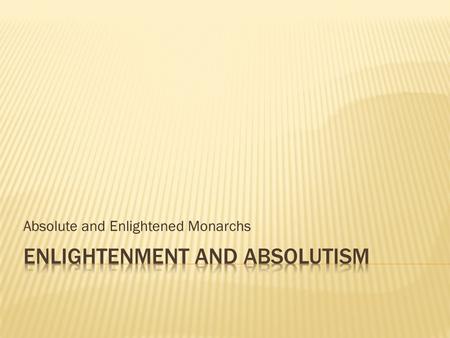 Absolute and Enlightened Monarchs.  A ruler with complete authority over the government and people – believe in divine right (power to rule comes from.