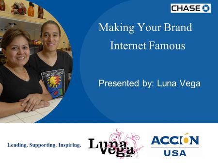 Lending. Supporting. Inspiring. Making Your Brand Internet Famous Presented by: Luna Vega.