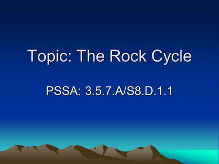 Topic: The Rock Cycle PSSA: 3.5.7.A/S8.D.1.1. Objective: TLW describe the processes involved in the rock cycle. TLW compare weathering, erosion, and deposition.