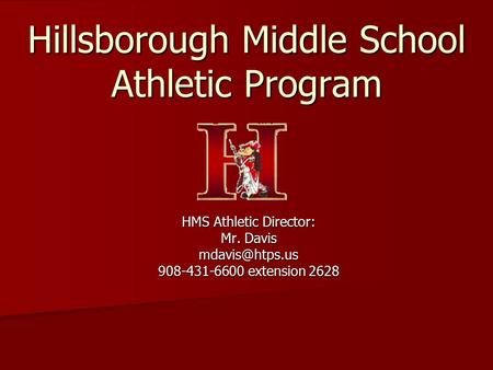 Hillsborough Middle School Athletic Program HMS Athletic Director: Mr. Davis 908-431-6600 extension 2628.