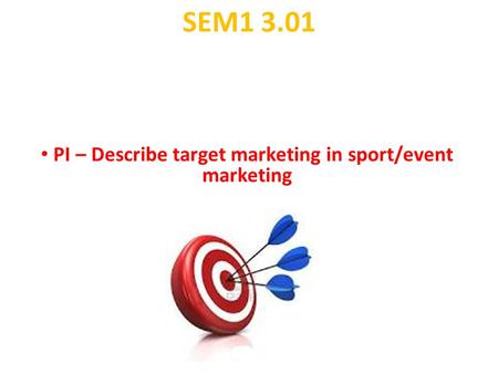 SEM1 3.01 PI – Describe target marketing in sport/event marketing.