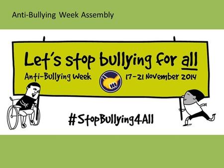 Anti-Bullying Week Assembly. What is bullying? Bullying is behaviour by an individual or group, repeated over time, that intentionally hurts another individual.