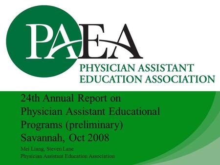 Mei Liang, Steven Lane Physician Assistant Education Association 24th Annual Report on Physician Assistant Educational Programs (preliminary) Savannah,