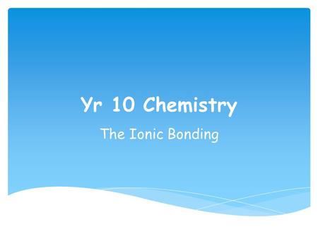 Yr 10 Chemistry The Ionic Bonding.  Questions of Doom Starter.
