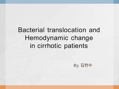 Bacterial translocation and Hemodynamic change in cirrhotic patients R3 김현수.