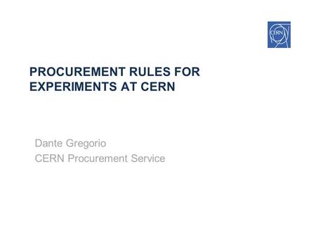 PROCUREMENT RULES FOR EXPERIMENTS AT CERN Dante Gregorio CERN Procurement Service.