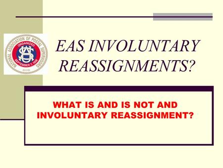 EAS INVOLUNTARY REASSIGNMENTS? WHAT IS AND IS NOT AND INVOLUNTARY REASSIGNMENT?
