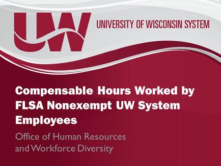 Compensable Hours Worked by FLSA Nonexempt UW System Employees Office of Human Resources and Workforce Diversity.