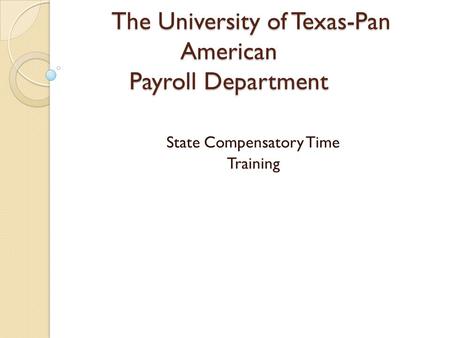 The University of Texas-Pan American Payroll Department State Compensatory Time Training.