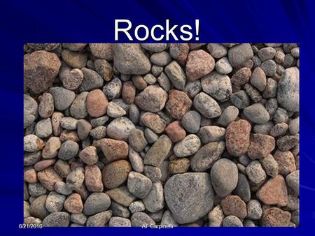 Rocks! 6/21/2016 AF Carpinelli 1. What’s a rock??? A rock is any solid mass of mineral or mineral-like matter that occurs naturally as part of our planet.