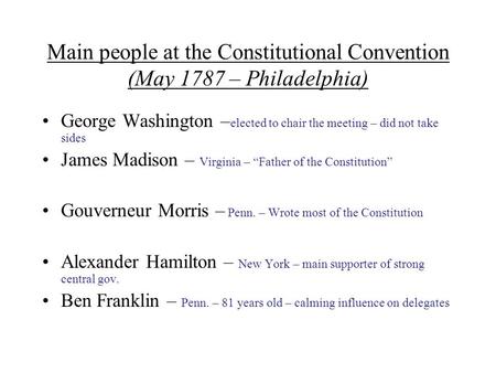 Main people at the Constitutional Convention (May 1787 – Philadelphia) George Washington – elected to chair the meeting – did not take sides James Madison.