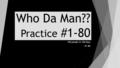 Who Da Man?? Practice #1-80 100 people in 100 days #1-80.