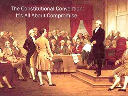 The Constitutional Convention: It’s All About Compromise.