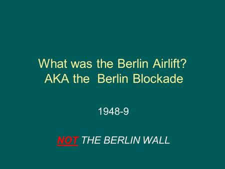 What was the Berlin Airlift? AKA the Berlin Blockade _ 1948-9 NOT THE BERLIN WALL.