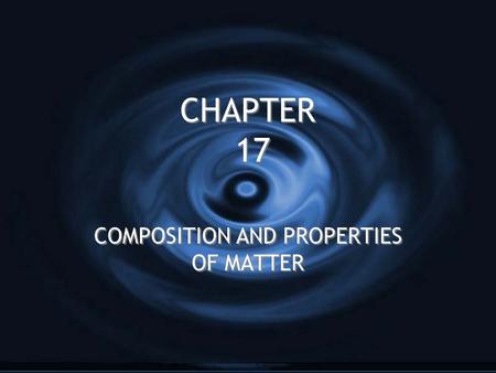 CHAPTER 17 COMPOSITION AND PROPERTIES OF MATTER. ATOMS 1. Most basic unit of matter 2. Cannot be broken down into smaller units 3. Building blocks of.