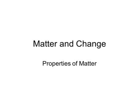 Matter and Change Properties of Matter. Objectives Students will be able to Define matter, property, and types of property. Differentiate between physical.