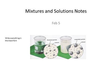 Mixtures and Solutions Notes Feb 5 Write everything in the black font.
