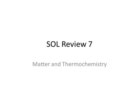SOL Review 7 Matter and Thermochemistry. Matter Anything that has mass and takes up space.
