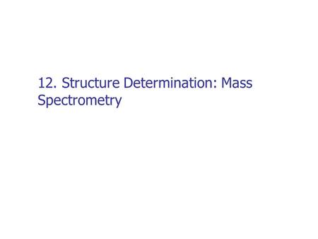 12. Structure Determination: Mass Spectrometry