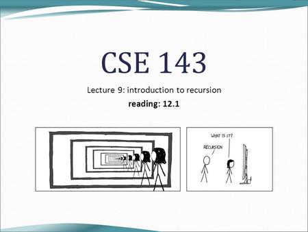 CSE 143 Lecture 9: introduction to recursion reading: 12.1.
