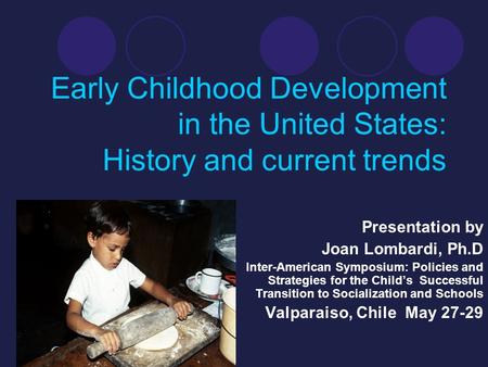Presentation by Joan Lombardi, Ph.D Inter-American Symposium: Policies and Strategies for the Child’s Successful Transition to Socialization and Schools.