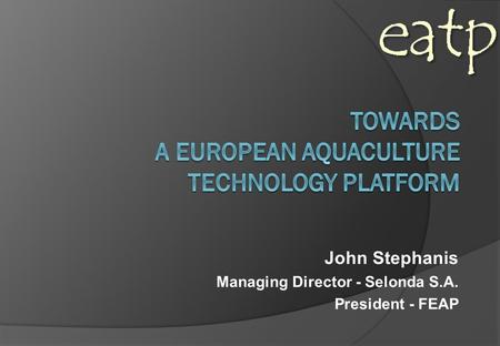 John Stephanis Managing Director - Selonda S.A. President - FEAP.