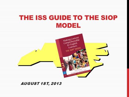 GUIDE THE ISS GUIDE TO THE SIOP MODEL AUGUST 1ST, 2013.