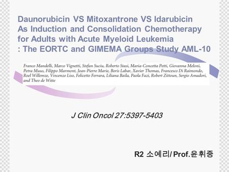 Daunorubicin VS Mitoxantrone VS Idarubicin As Induction and Consolidation Chemotherapy for Adults with Acute Myeloid Leukemia : The EORTC and GIMEMA Groups.