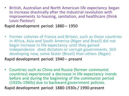 British, Australian and North American life expectancy began to increase drastically after the industrial revolution with improvements to housing, sanitation,
