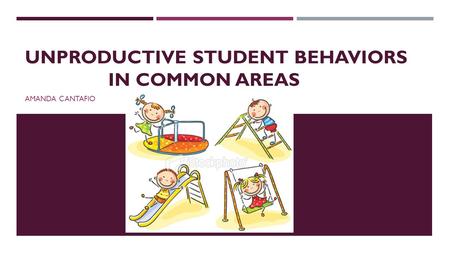 Unproductive student Behaviors in common areas