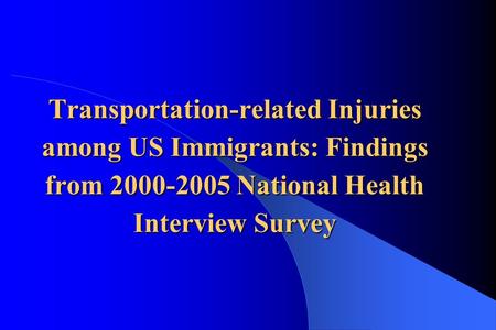 Transportation-related Injuries among US Immigrants: Findings from 2000-2005 National Health Interview Survey.