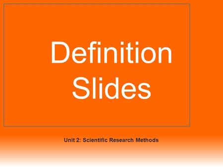 Definition Slides Unit 2: Scientific Research Methods.