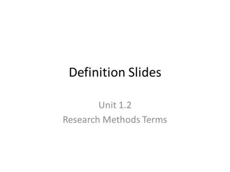 Definition Slides Unit 1.2 Research Methods Terms.
