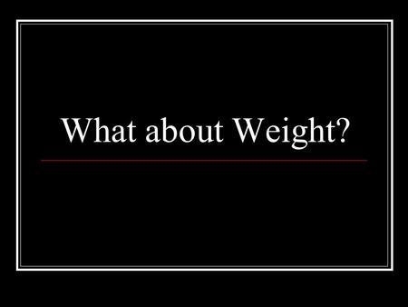 What about Weight?. Did you know? About 30 to 50 percent of the factors contributing to obesity are genetic. What do you think are other factors? Here.