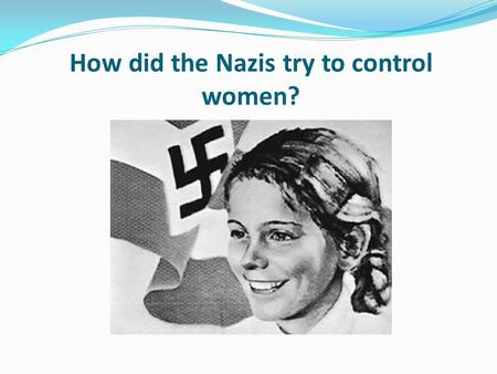 How did the Nazis try to control women?