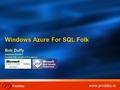 Windows Azure For SQL Folk Bob Duffy Database Architect Prodata SQL Centre of Excellence www.prodata.ie.