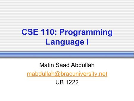 CSE 110: Programming Language I Matin Saad Abdullah UB 1222.