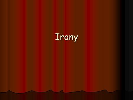 Irony. What is Irony? Irony is a literary device for conveying meaning by saying the exact opposite of what is really meant. Irony is a literary device.