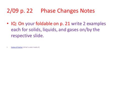2/09 p. 22Phase Changes Notes IQ: On your foldable on p. 21 write 2 examples each for solids, liquids, and gases on/by the respective slide. States of.