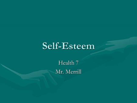 Self-Esteem Health 7 Mr. Merrill. Self-Esteem Defined  Self-image – how you see yourself – contributes to self- esteem  Self-esteem – how you feel about.