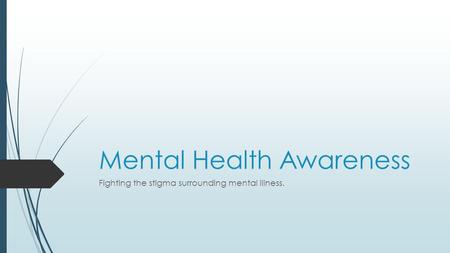 Mental Health Awareness Fighting the stigma surrounding mental illness.