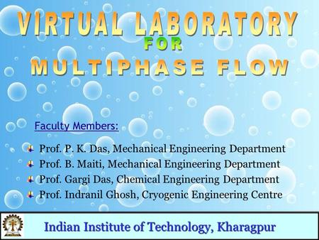 Prof. P. K. Das, Mechanical Engineering Department Prof. B. Maiti, Mechanical Engineering Department Prof. Gargi Das, Chemical Engineering Department Prof.