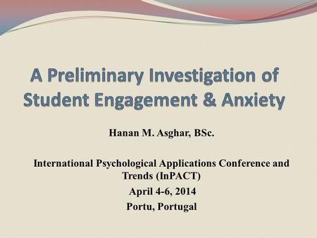 Hanan M. Asghar, BSc. International Psychological Applications Conference and Trends (InPACT) April 4-6, 2014 Portu, Portugal.
